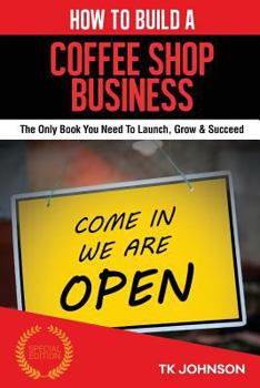 Paperback How to Build a Coffee Shop Business: The Only Book You Need to Launch, Grow & Succeed Book
