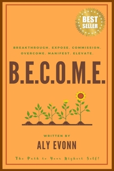 Paperback B.E.C.O.M.E.: Breakthrough. Expose. Commission. Overcome. Manifest. Elevate. - The Path to Your Highest Self Book