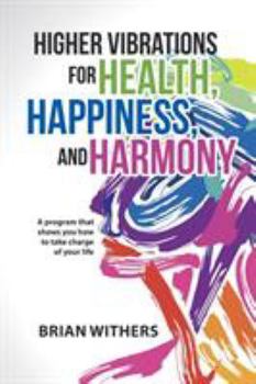 Paperback Higher Vibrations for Health, Happiness, and Harmony: A program that shows you how to take charge of your life Book