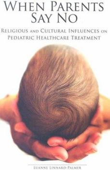 Paperback When Parents Say No: Religious and Cultural Influences on Pediatric Healthcare Treatment Book