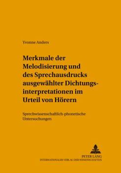 Merkmale Der Melodisierung Und Des Sprechausdrucks Ausgewaehlter Dichtungsinterpretationen Im Urteil Von Hoerern: Sprechwissenschaftlich-Phonetische U