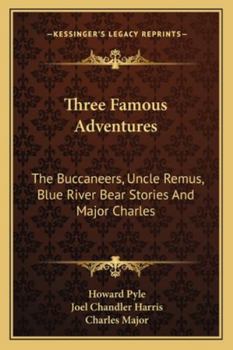 Three Famous Adventures: The Buccaneers, Uncle Remus, Blue River Bear Stories and Major Charles