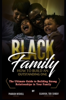 Paperback The Black Family - How To Build an Outstanding One: The Ultimate Guide to Building Strong Relationships in Your Family for Men Book