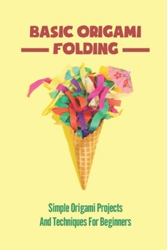 Paperback Basic Origami Folding: Simple Origami Projects And Techniques For Beginners Book