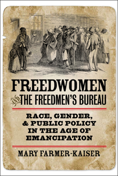 Hardcover Freedwomen and the Freedmen's Bureau: Race, Gender, and Public Policy in the Age of Emancipation Book
