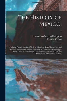 Paperback The History of Mexico.: Collected From Spanish and Mexican Historians, From Manuscripts, and Ancient Paintings of the Indians. Illustrated by Book