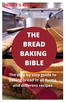 Paperback The Bread Baking Bible: The step by step guide to baking bread in all forms and different recipes Book