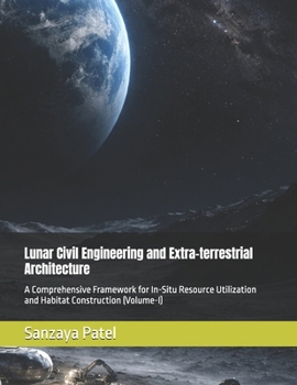 Paperback Lunar Civil Engineering and Extra-terrestrial Architecture: A Comprehensive Framework for In-Situ Resource Utilization and Habitat Construction (Volum Book