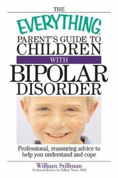 Paperback The Everything Parent's Guide to Children with Bipolar Disorder: Professional, Reassuring Advice to Help You Understand and Cope Book