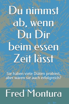 Du nimmst ab, wenn Du Dir beim essen Zeit lässt: Denken Sie an die lange Zahl der verschiedenen Diäten, die Sie im Laufe Ihres Lebens probiert haben, ... dauerhaften Erfolg brachten. (German Edition)
