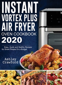 Hardcover Instant Vortex Plus Air Fryer Oven Cookbook 2020: Easy, Quick and Healthy Recipes for Smart People On a Budget Book