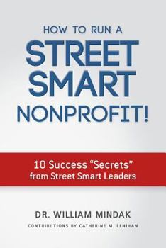 How to Run a Street Smart Nonprofit!: 10 Success "Secrets" from Street Smart Leaders