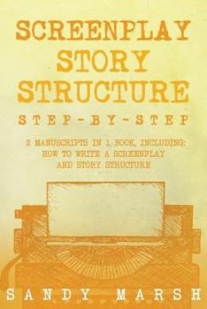 Screenplay Story Structure: Step-by-Step | 2 Manuscripts in 1 Book | Essential Screenplay Structure, Screenplay Format and Suspense Scriptwriting Tricks Any Writer Can Learn (Volume 8)
