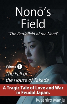 Nono’s Field: The Battlefield of the Nono Volume 1: The Fall of the House of Takeda