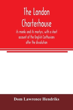 Paperback The London Charterhouse, its monks and its martyrs, with a short account of the English Carthusians after the dissolution Book