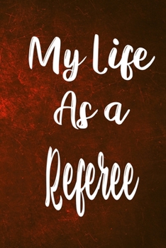 Paperback My Life as a Referee: The perfect gift for the professional in your life - Funny 119 page lined journal! Book