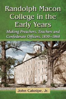 Paperback Randolph Macon College in the Early Years: Making Preachers, Teachers and Confederate Officers, 1830-1868 Book