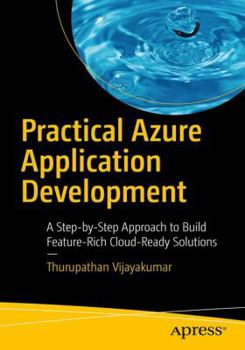 Paperback Practical Azure Application Development: A Step-By-Step Approach to Build Feature-Rich Cloud-Ready Solutions Book