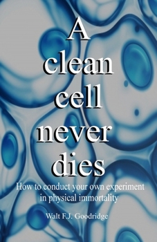 Paperback A clean cell never dies: How to conduct your own experiment in physical immortality Book