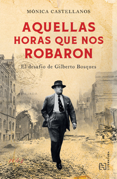 Aquellas horas que nos robaron / The Hours That Were Stolen From Us: El desafío de Gilberto Bosques / The Challenge of Gilberto Bosques (Spanish Edition)