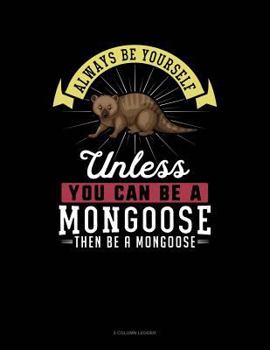 Paperback Always Be Yourself Unless You Can Be a Mongoose Then Be a Mongoose: 5 Column Ledger Book