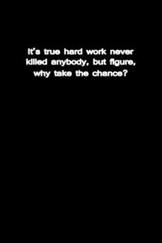 Paperback It's true hard work never killed anybody, but I figure, why take the chance?: Food Journal - Track your Meals - Eat clean and fit - Breakfast Lunch Di Book