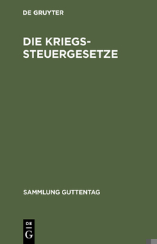 Die Kriegssteuergesetze: R�cklagegesetz M. Ausf�hrungsbestimmungen, Kriegssteuer- U. Besitzsteuer-Gesetz Mit Ausf�hrungsbestimmungen U. Novellen, Tabakabgaben-, Frachturkundenstempel-, Post- U. Telegr