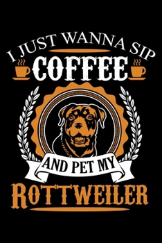 Paperback I Just Wanna Sip Coffee and Pet My Rottweiler: Rottweiler Journal Notebook Best Gifts For Rottweiler Lovers, Rottweiler Dog Notebook Blank Lined Ruled Book