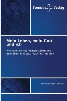Mein Leben, mein Gott und ich: Wie gehe ich mit meinem Leben und dem allem um? Was macht es mit mir? (German Edition)