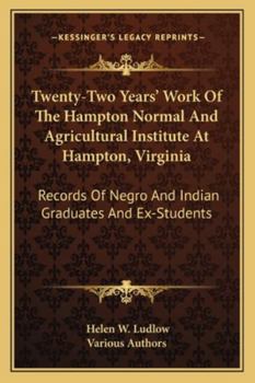 Paperback Twenty-Two Years' Work Of The Hampton Normal And Agricultural Institute At Hampton, Virginia: Records Of Negro And Indian Graduates And Ex-Students Book