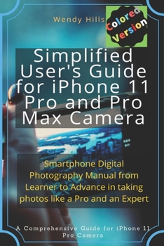 Paperback Simplified User's Guide for iPhone 11 Pro and Pro Max Camera: Smartphone Digital Photography Manual from Learner to Advance in taking photos like a Pr Book