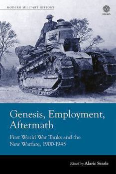 Hardcover Genesis, Employment, Aftermath: First World War Tanks and the New Warfare, 1900-1945 Book