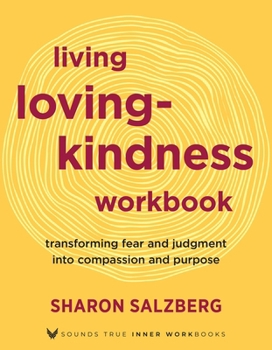 Living Lovingkindness Workbook: Transforming Fear and Judgment into Compassion and Purpose
