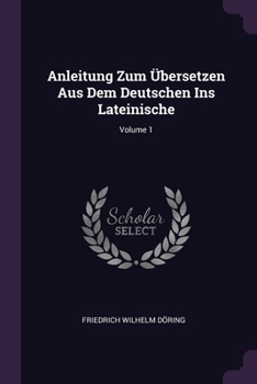 Paperback Anleitung Zum Übersetzen Aus Dem Deutschen Ins Lateinische; Volume 1 Book