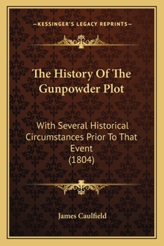 Paperback The History Of The Gunpowder Plot: With Several Historical Circumstances Prior To That Event (1804) Book