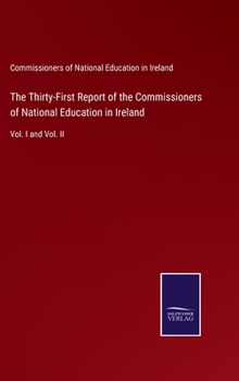 The Thirty-First Report of the Commissioners of National Education in Ireland: Vol. I and Vol. II