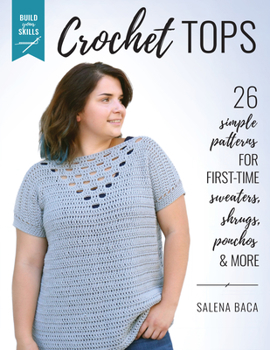 Paperback Build Your Skills Crochet Tops: 26 Simple Patterns for First-Time Sweaters, Shrugs, Ponchos & More Book