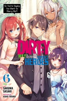 Paperback The Dirty Way to Destroy the Goddess's Heroes, Vol. 6 (Light Novel): So You're Saying You Want to Marry Me?! Volume 6 Book