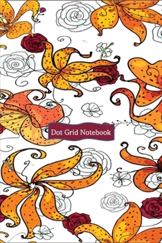 Notebook: Cuaderno con páginas de puntos Libreta bonita páginas punteadas A5 con Flores Naranja (Spanish Edition)