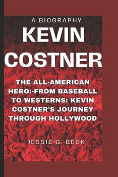 KEVIN COSTNER: THE ALL-AMERICAN HERO:-FROM BASEBALL TO WESTERNS: KEVIN COSTNER'S JOURNEY THROUGH HOLLYWOOD B0CNRTJ65L Book Cover