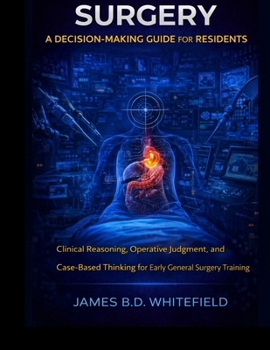 Paperback Surgery: A DECISION-MAKING GUIDE FOR RESIDENTS: Clinical Reasoning, Operative Judgment, and Case-Based Thinking for Early General Surgery Training Book