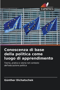 Conoscenza di base della politica come luogo di apprendimento: Teoria, pratica e storia nel contesto dell'educazione politica (Italian Edition)