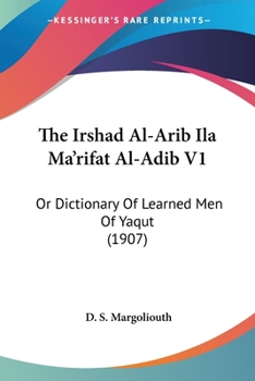 Paperback The Irshad Al-Arib Ila Ma'rifat Al-Adib V1: Or Dictionary Of Learned Men Of Yaqut (1907) Book