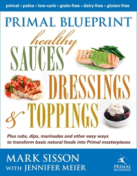 Hardcover Primal Blueprint Healthy Sauces, Dressings and Toppings: Healthy Sauces, Dressings & Toppings Book
