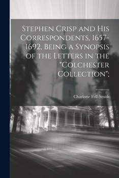 Paperback Stephen Crisp and his Correspondents, 1657-1692, Being a Synopsis of the Letters in the "Colchester Collection"; Book