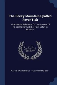 Paperback The Rocky Mountain Spotted Fever Tick: With Special Reference To The Problem Of Its Control In The Bitter Root Valley In Montana Book