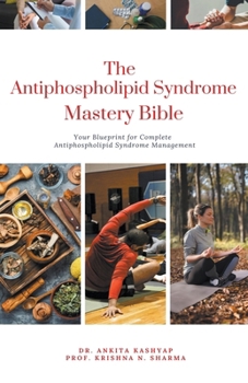 Paperback The Antiphospholipid Syndrome Mastery Bible: Your Blueprint for Complete Antiphospholipid Syndrome Management Book