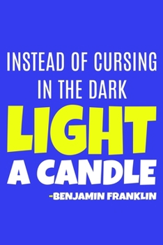 Paperback Instead Of Cursing In Dark Light A Candle - Benjamin Franklin: Blank Lined Notebook Journal: Benjamin Franklin Quotes Fan Lover President Gifts For Hi Book