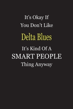 Paperback It's Okay If You Don't Like Delta Blues It's Kind Of A Smart People Thing Anyway: Blank Lined Notebook Journal Gift Idea Book
