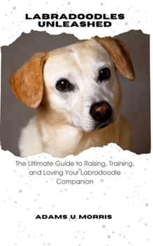 Paperback Labradoodles Unleashed: The Ultimate Guide to Raising, Training, and Loving Your Labradoodle Companion Book